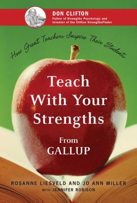 Teach with Your Strengths: How Great Teachers Inspire Their Students - Rosanne Liesveld