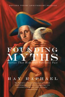 Founding Myths: Stories That Hide Our Patriotic Past - Ray Raphael