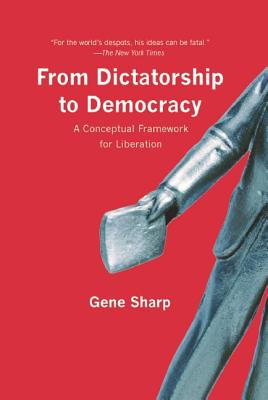 From Dictatorship to Democracy: A Conceptual Framework for Liberation - Gene Sharp