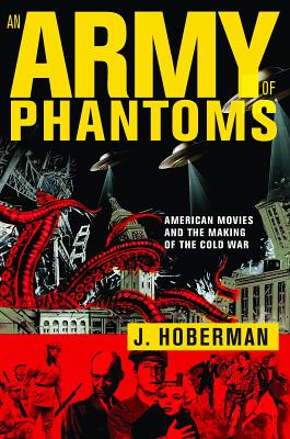 An Army of Phantoms: American Movies and the Making of the Cold War - J. Hoberman