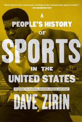 A People's History of Sports in the United States: 250 Years of Politics, Protest, People, and Play - Dave Zirin
