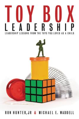Toy Box Leadership: Leadership Lessons from the Toys You Loved as a Child - Ron Hunter