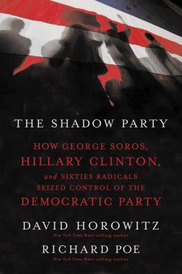 The Shadow Party: How George Soros, Hillary Clinton, and Sixties Radicals Seized Control of the Democratic Party - David Horowitz
