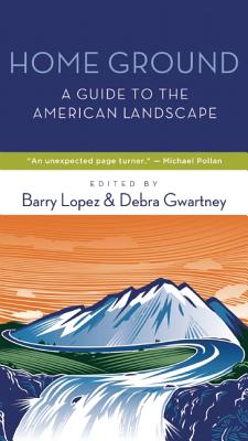 Home Ground: A Guide to the American Landscape - Barry Lopez
