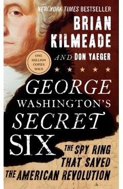 George Washington's Secret Six: The Spy Ring That Saved the American Revolution - Brian Kilmeade