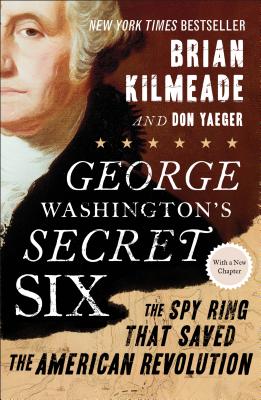 George Washington's Secret Six: The Spy Ring That Saved the American Revolution - Brian Kilmeade