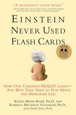 Einstein Never Used Flashcards: How Our Children Really Learn--And Why They Need to Play More and Memorize Less - Roberta Michnick Golinkoff