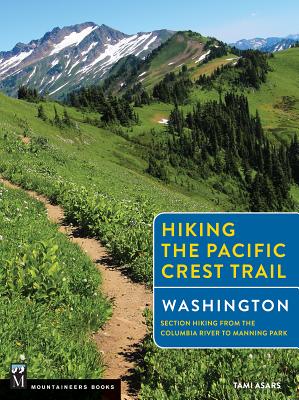 Hiking the Pacific Crest Trail: Washington: Section Hiking from the Columbia River to Manning Park - Tami Asars