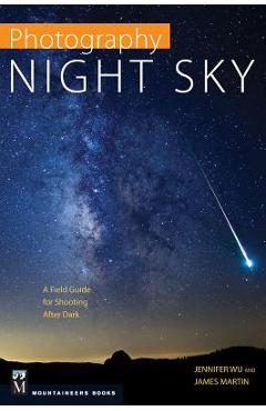 Coperta cărții 'Photography Night Sky: A Field Guide for Shooting After Dark - Jennifer Wu'