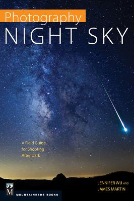 Photography Night Sky: A Field Guide for Shooting After Dark - Jennifer Wu