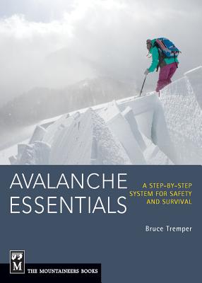 Avalanche Essentials: A Step-By-Step System for Safety and Survival - Bruce Tremper