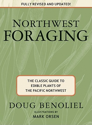 Northwest Foraging: The Classic Guide to Edible Plants of the Pacific Northwest - Doug Benoliel