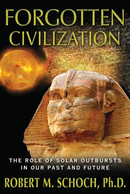 Forgotten Civilization: The Role of Solar Outbursts in Our Past and Future - Robert M. Schoch
