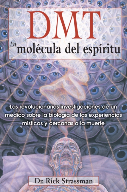Dmt: La Mol�cula del Esp�ritu: Las Revolucionarias Investigaciones de Un M�dico Sobre La Biolog�a de Las Experiencias M�sticas Y Cercanas a la Muerte - Rick Strassman