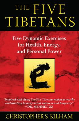 The Five Tibetans: Five Dynamic Exercises for Health, Energy, and Personal Power - Christopher S. Kilham