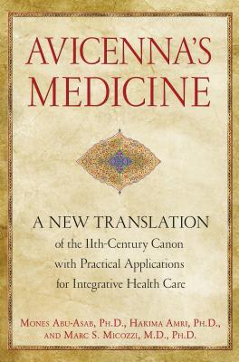 Avicenna's Medicine: A New Translation of the 11th-Century Canon with Practical Applications for Integrative Health Care - Mones Abu-asab