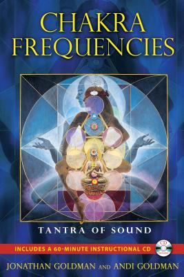 Chakra Frequencies: Tantra of Sound [With CD (Audio)] - Jonathan Goldman