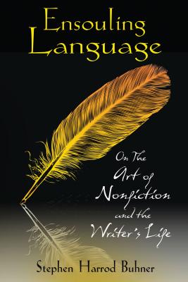 Ensouling Language: On the Art of Nonfiction and the Writer's Life - Stephen Harrod Buhner