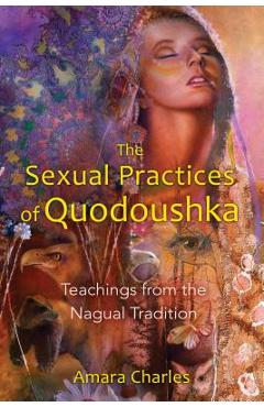 Coperta cărții 'The Sexual Practices of Quodoushka: Teachings from the Nagual Tradition - Amara Charles'