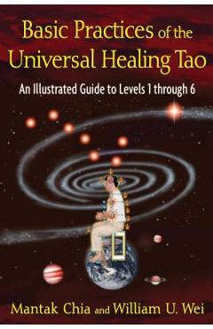 Coperta cărții Basic Practices of the Universal Healing Tao: An Illustrated Guide to Levels 1 Through 6 - Mantak Chia