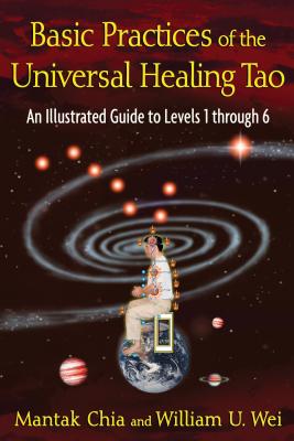 Basic Practices of the Universal Healing Tao: An Illustrated Guide to Levels 1 Through 6 - Mantak Chia