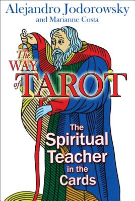 The Way of Tarot: The Spiritual Teacher in the Cards - Alejandro Jodorowsky
