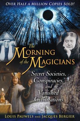 The Morning of the Magicians: Secret Societies, Conspiracies, and Vanished Civilizations - Louis Pauwels