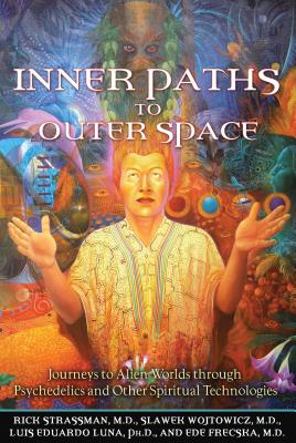 Inner Paths to Outer Space: Journeys to Alien Worlds Through Psychedelics and Other Spiritual Technologies - Rick Strassman