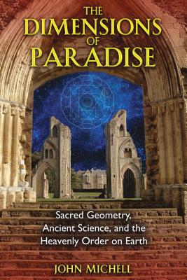 The Dimensions of Paradise: Sacred Geometry, Ancient Science, and the Heavenly Order on Earth - John Michell