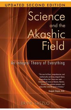 Poza produsului Science and the Akashic Field: An Integral Theory of Everything - Ervin Laszlo