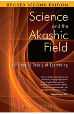 Science and the Akashic Field: An Integral Theory of Everything - Ervin Laszlo