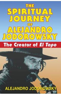 Poza produsului The Spiritual Journey of Alejandro Jodorowsky: The Creator of El Topo - Alejandro Jodorowsky