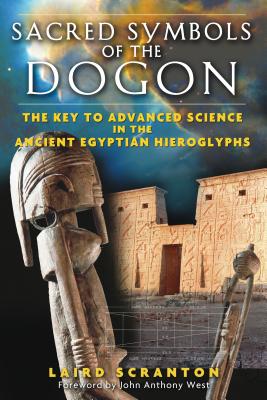 Sacred Symbols of the Dogon: The Key to Advanced Science in the Ancient Egyptian Hieroglyphs - Laird Scranton
