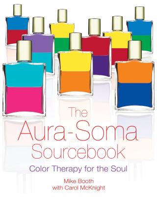 The Aura-Soma Sourcebook: Color Therapy for the Soul - Mike Booth