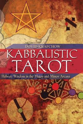 Kabbalistic Tarot: Hebraic Wisdom in the Major and Minor Arcana - Dovid Krafchow