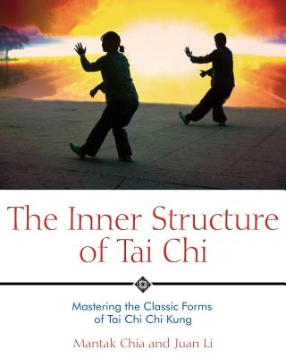 The Inner Structure of Tai Chi: Mastering the Classic Forms of Tai Chi Chi Kung - Mantak Chia