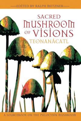 Sacred Mushroom of Visions: Teonan�catl: A Sourcebook on the Psilocybin Mushroom - Ralph Metzner