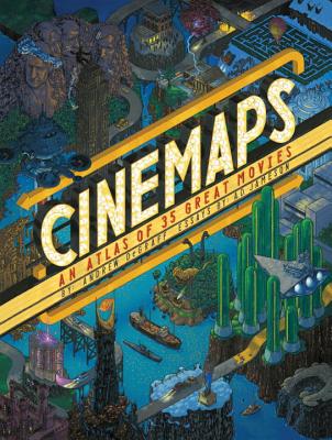 Cinemaps: An Atlas of 35 Great Movies - Andrew Degraff