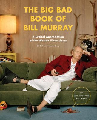 The Big Bad Book of Bill Murray: A Critical Appreciation of the World's Finest Actor - Robert Schnakenberg