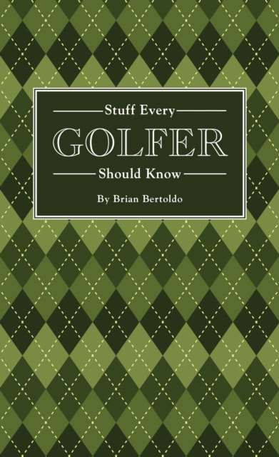 Stuff Every Golfer Should Know - Brian Bertoldo