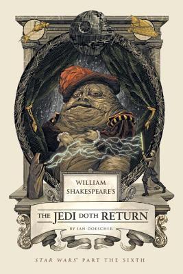 William Shakespeare's the Jedi Doth Return: Star Wars Part the Sixth - Ian Doescher