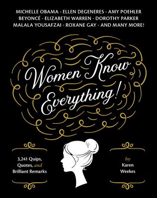 Women Know Everything!: 3,241 Quips, Quotes, & Brilliant Remarks - Karen Weekes