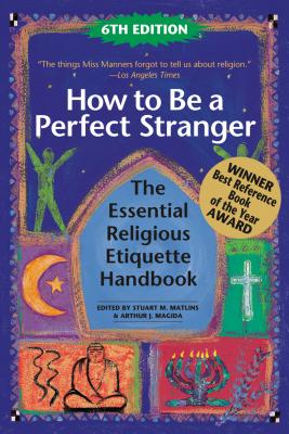 How to Be a Perfect Stranger (6th Edition): The Essential Religious Etiquette Handbook - Stuart M. Matlins