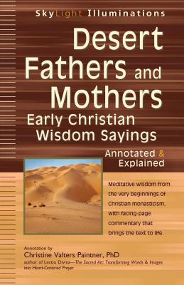 Desert Fathers and Mothers: Early Christian Wisdom Sayings--Annotated & Explained - Christine Valters Paintner