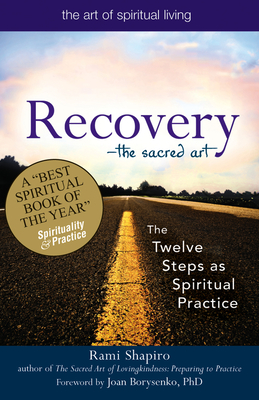 Recovery--The Sacred Art: The Twelve Steps as Spiritual Practice - Rami Shapiro