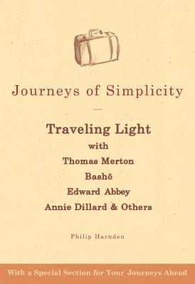 Journeys of Simplicity: Traveling Light with Thomas Merton, Bashō, Edward Abbey, Annie Dillard & Others - Philip Harnden