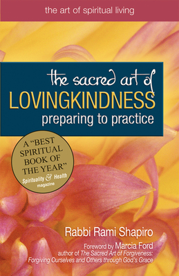 The Sacred Art of Lovingkindness: Preparing to Practice - Rami Shapiro
