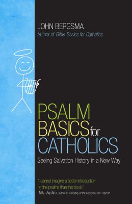 Psalm Basics for Catholics: Seeing Salvation History in a New Way - John Bergsma