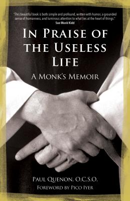 In Praise of the Useless Life: A Monk's Memoir - Paul Quenon