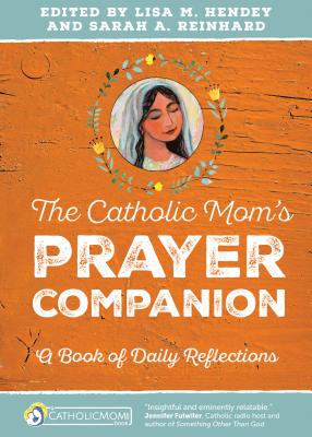 The Catholic Mom's Prayer Companion: A Book of Daily Reflections - Lisa M. Hendey